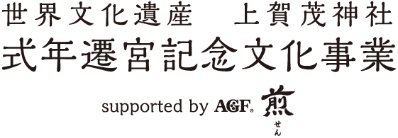 世界文化遺産 上賀茂神社 式年遷宮記念文化事業　supported by AGF® 煎（せん）